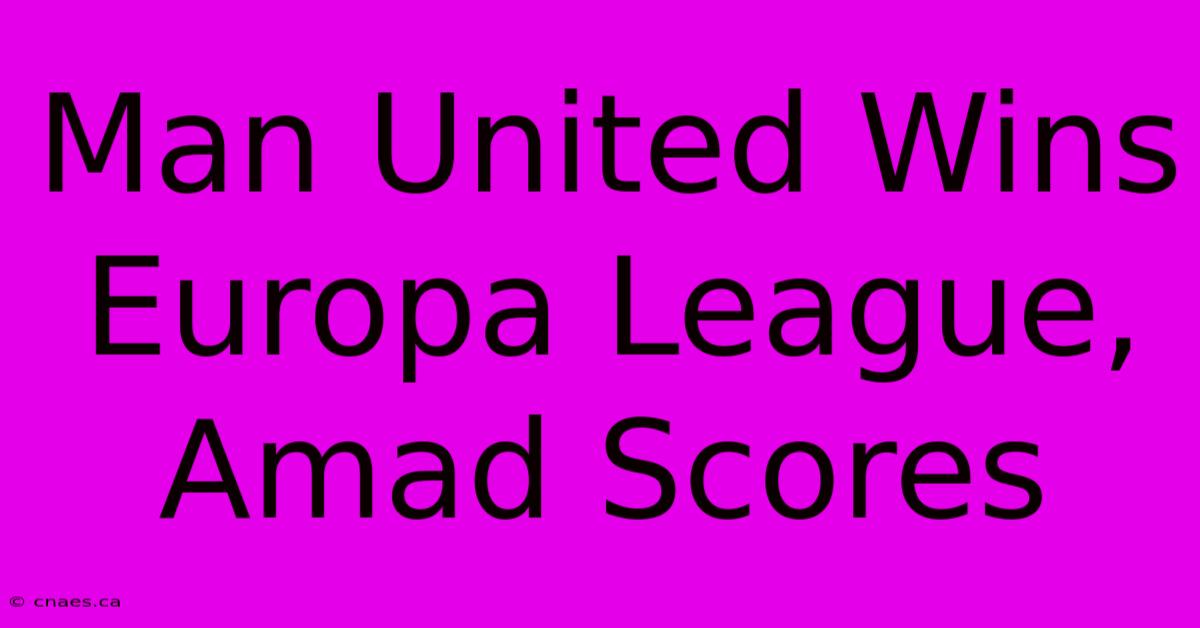 Man United Wins Europa League, Amad Scores