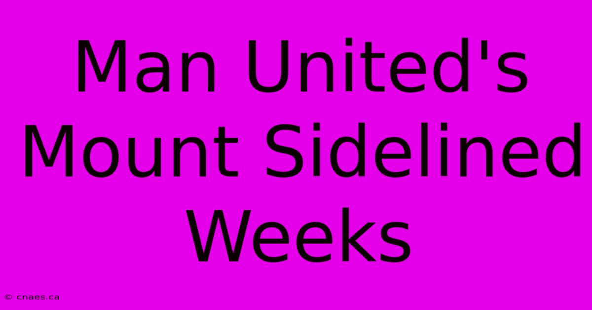 Man United's Mount Sidelined Weeks