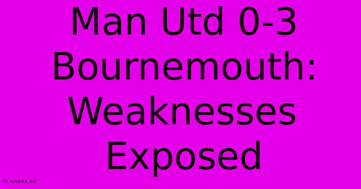 Man Utd 0-3 Bournemouth: Weaknesses Exposed