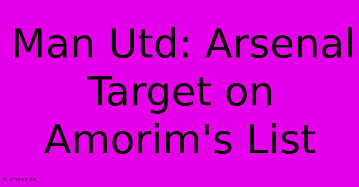 Man Utd: Arsenal Target On Amorim's List