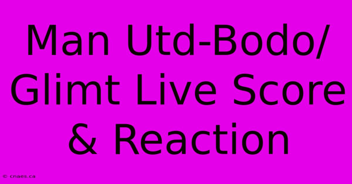 Man Utd-Bodo/Glimt Live Score & Reaction