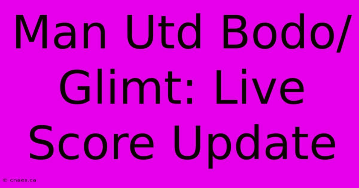 Man Utd Bodo/Glimt: Live Score Update