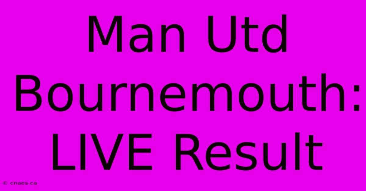 Man Utd Bournemouth: LIVE Result