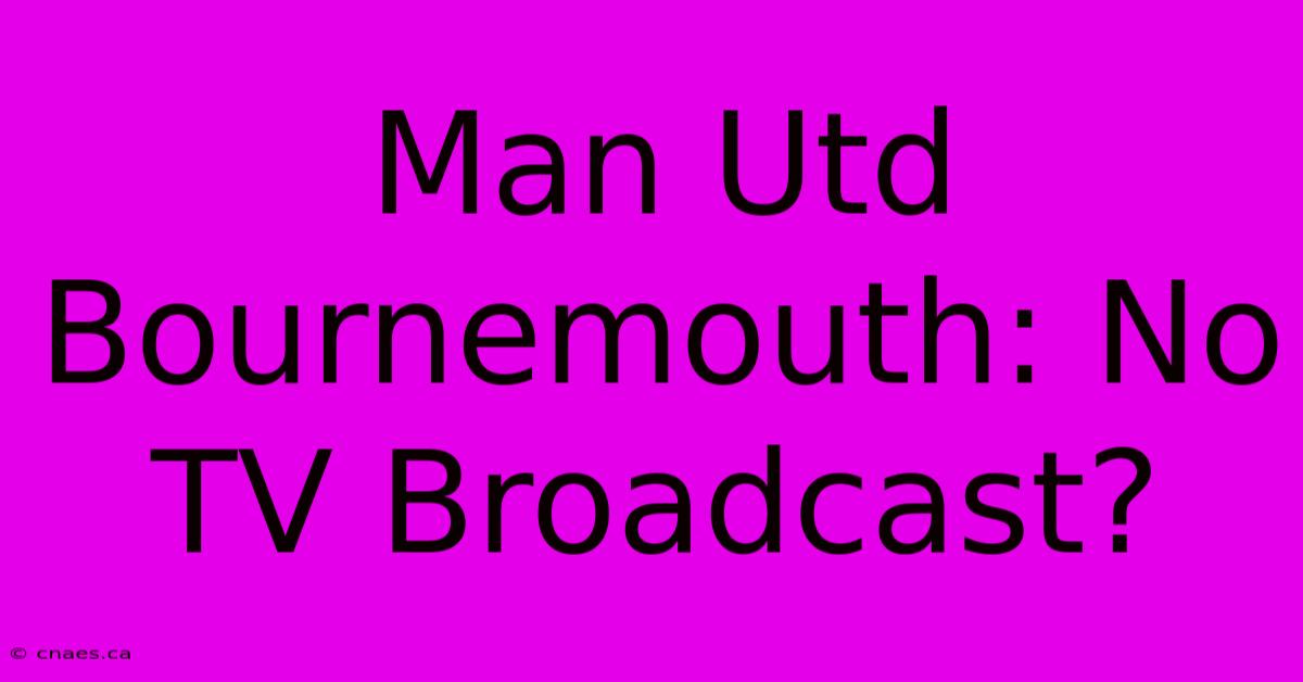 Man Utd Bournemouth: No TV Broadcast?