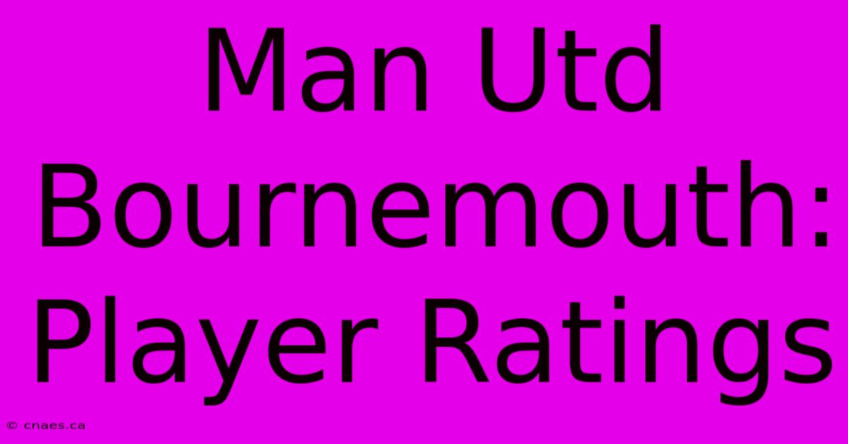 Man Utd Bournemouth: Player Ratings