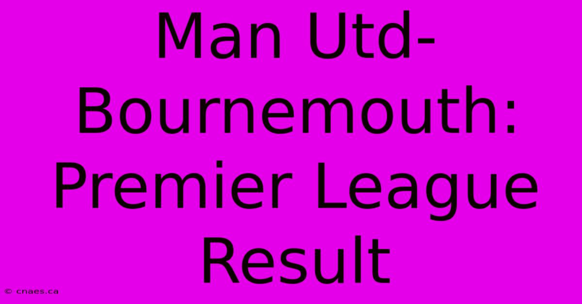 Man Utd-Bournemouth: Premier League Result