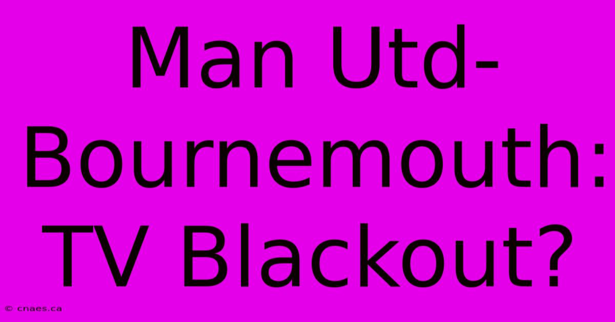 Man Utd-Bournemouth: TV Blackout?