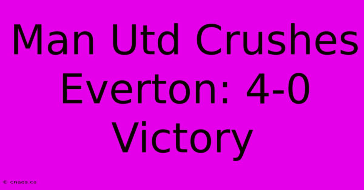 Man Utd Crushes Everton: 4-0 Victory