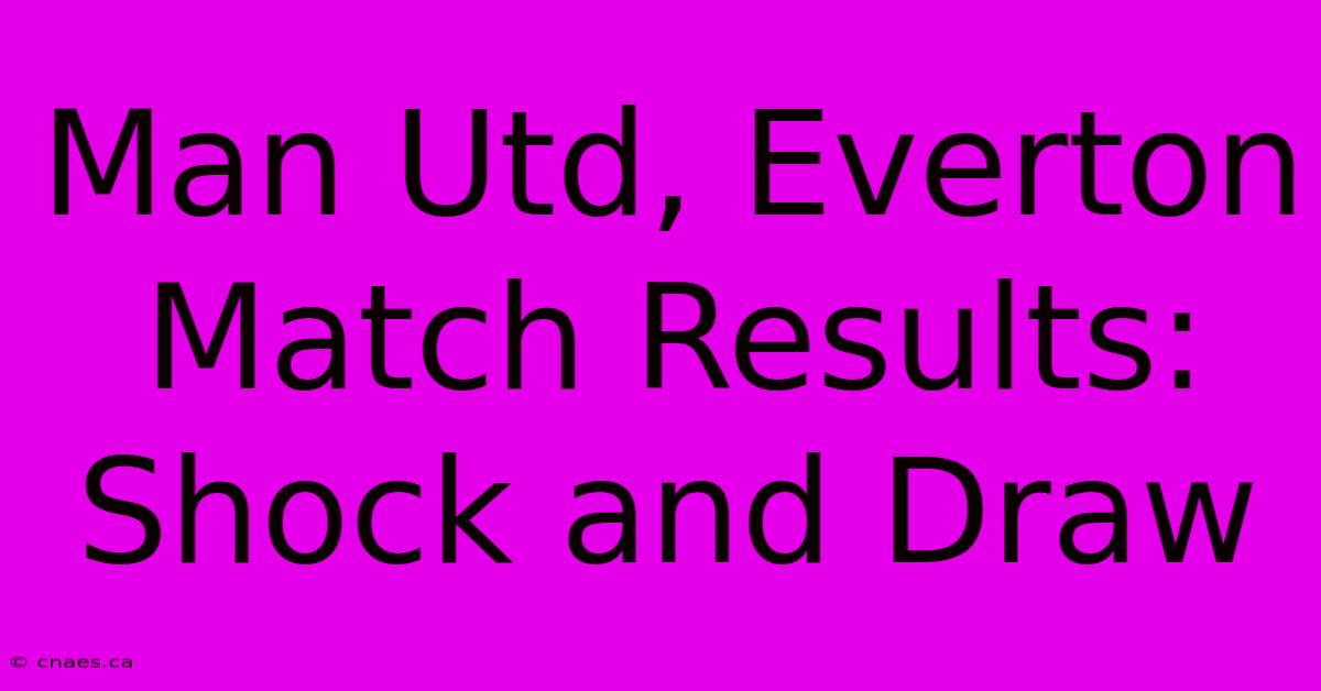 Man Utd, Everton Match Results: Shock And Draw