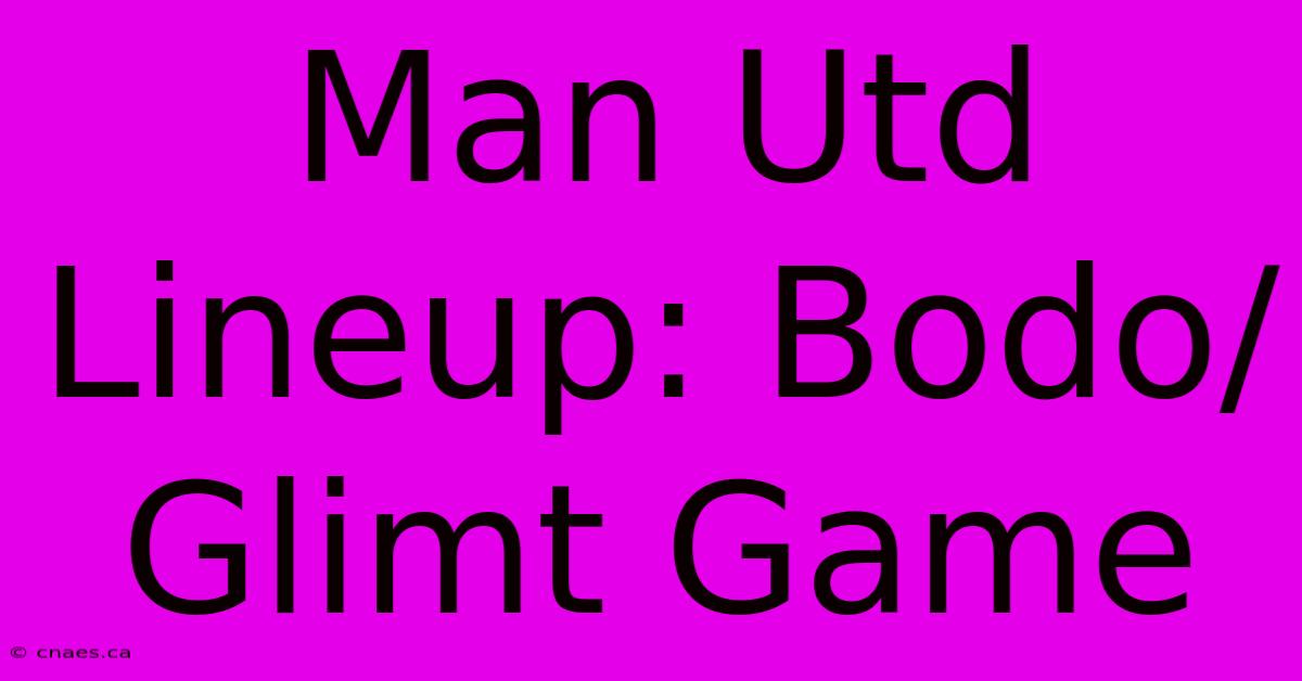 Man Utd Lineup: Bodo/Glimt Game