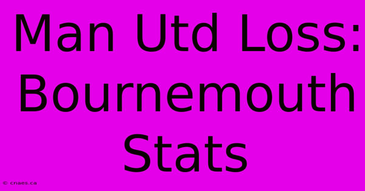 Man Utd Loss: Bournemouth Stats