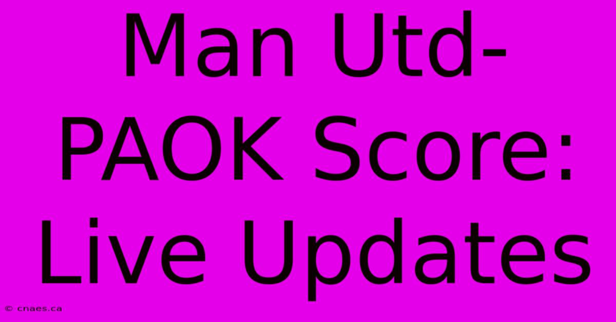 Man Utd-PAOK Score: Live Updates 