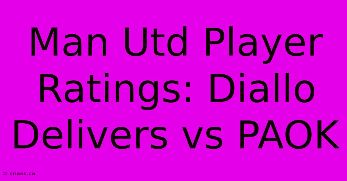 Man Utd Player Ratings: Diallo Delivers Vs PAOK