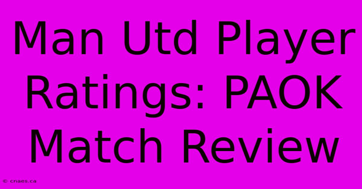 Man Utd Player Ratings: PAOK Match Review