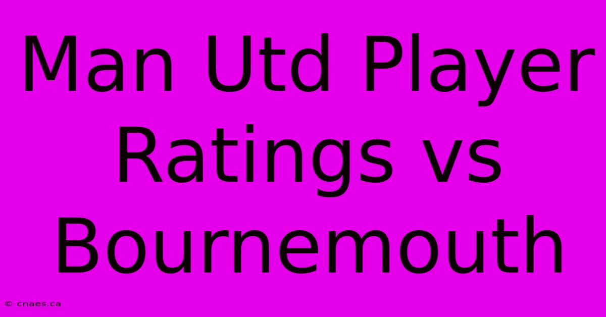 Man Utd Player Ratings Vs Bournemouth