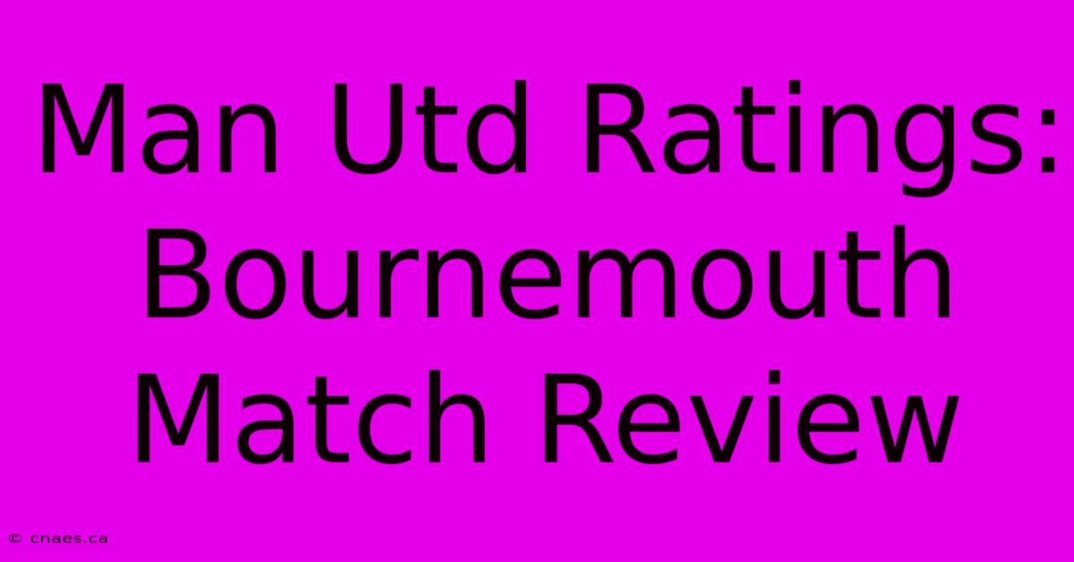 Man Utd Ratings: Bournemouth Match Review