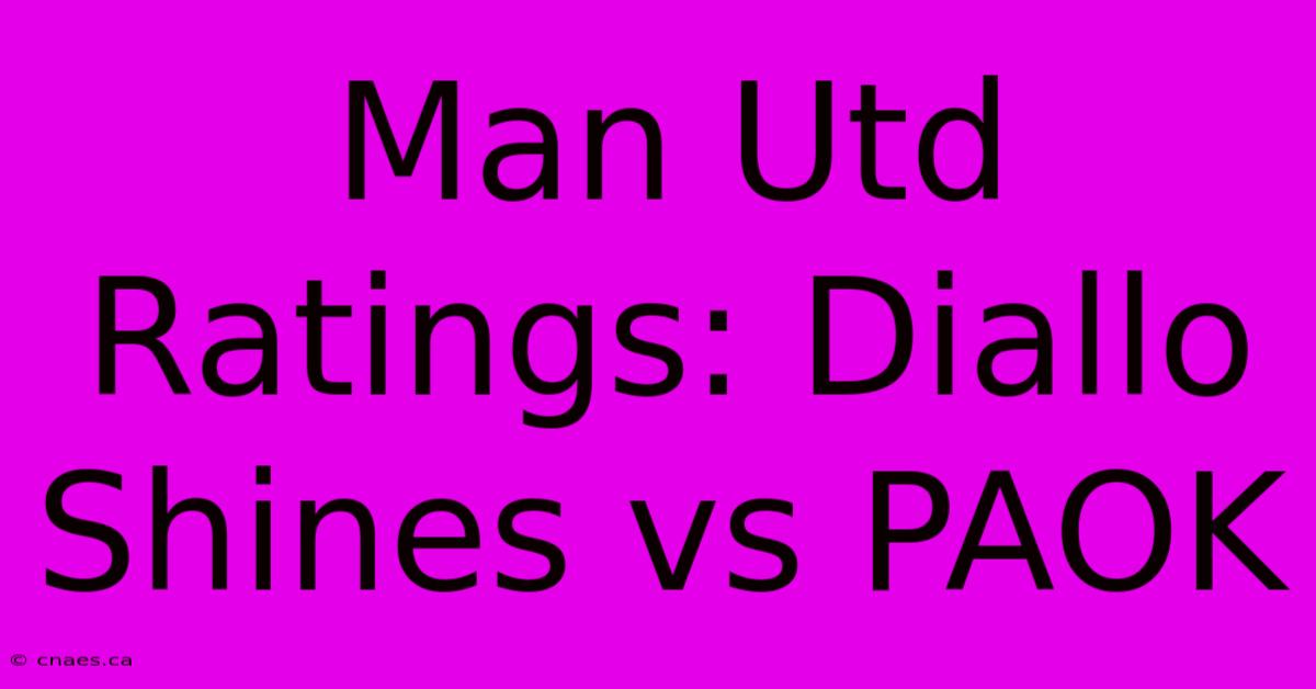 Man Utd Ratings: Diallo Shines Vs PAOK