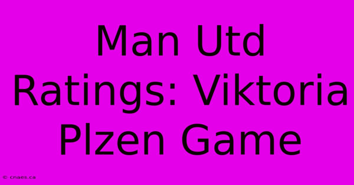 Man Utd Ratings: Viktoria Plzen Game