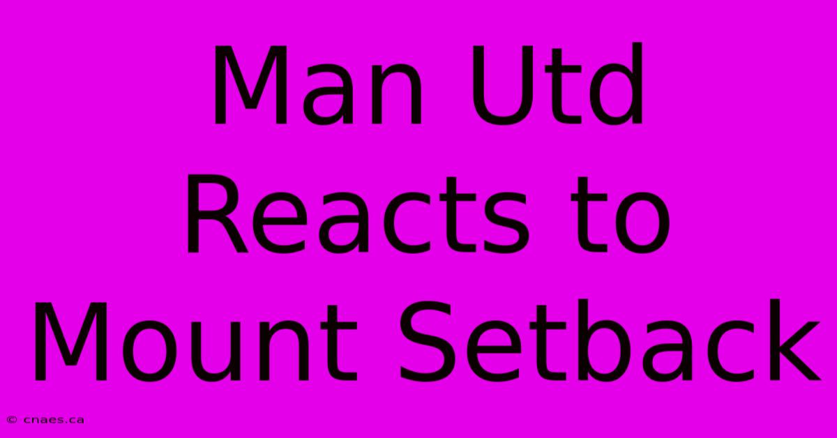 Man Utd Reacts To Mount Setback