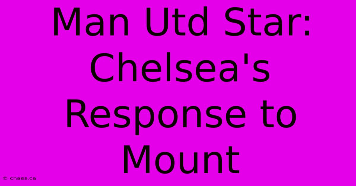 Man Utd Star: Chelsea's Response To Mount