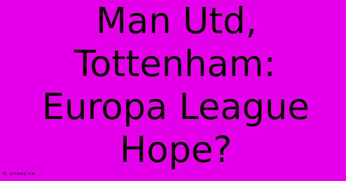 Man Utd, Tottenham: Europa League Hope?