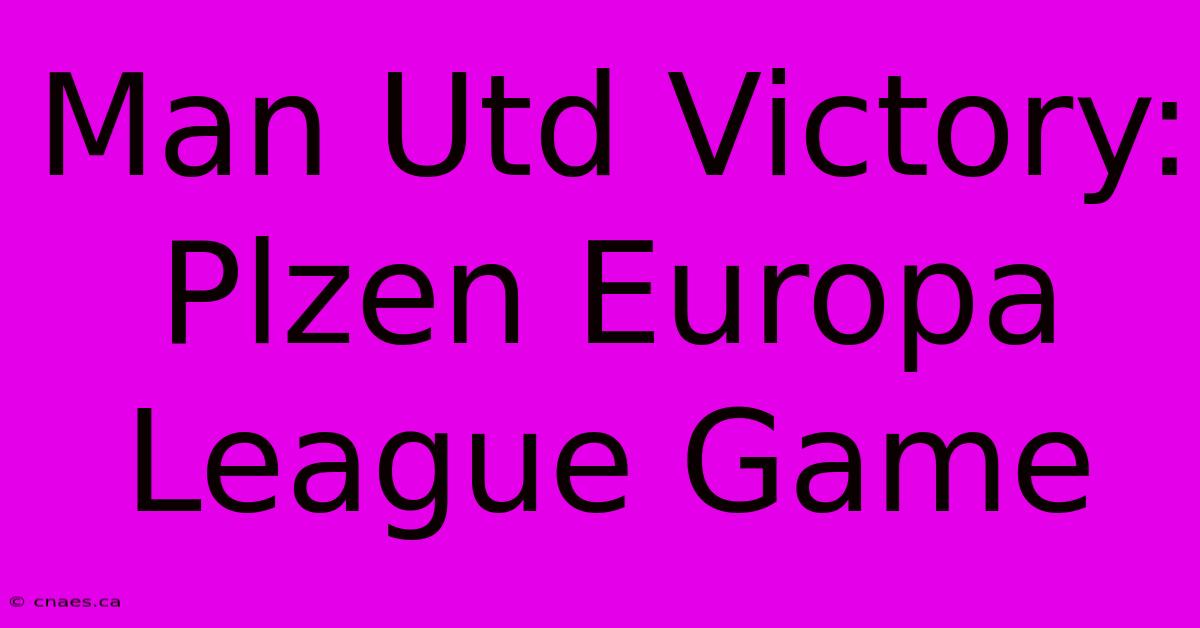 Man Utd Victory: Plzen Europa League Game