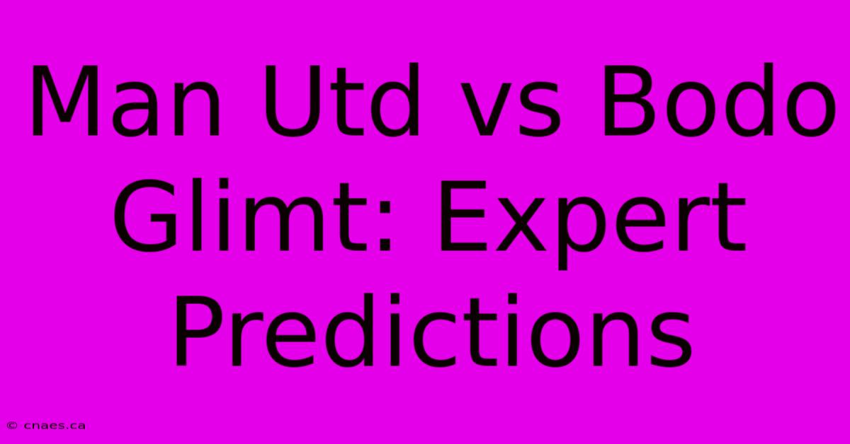 Man Utd Vs Bodo Glimt: Expert Predictions