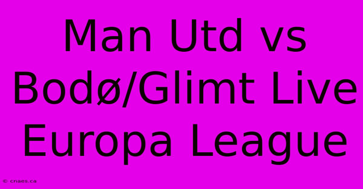 Man Utd Vs Bodø/Glimt Live Europa League