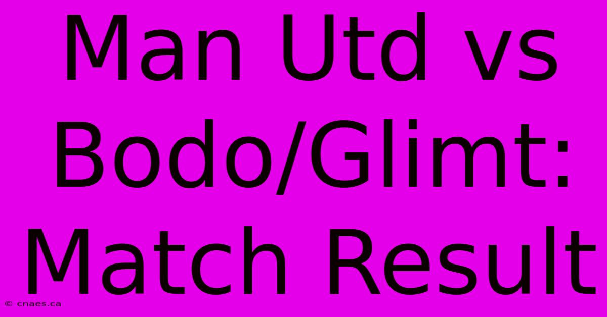 Man Utd Vs Bodo/Glimt: Match Result