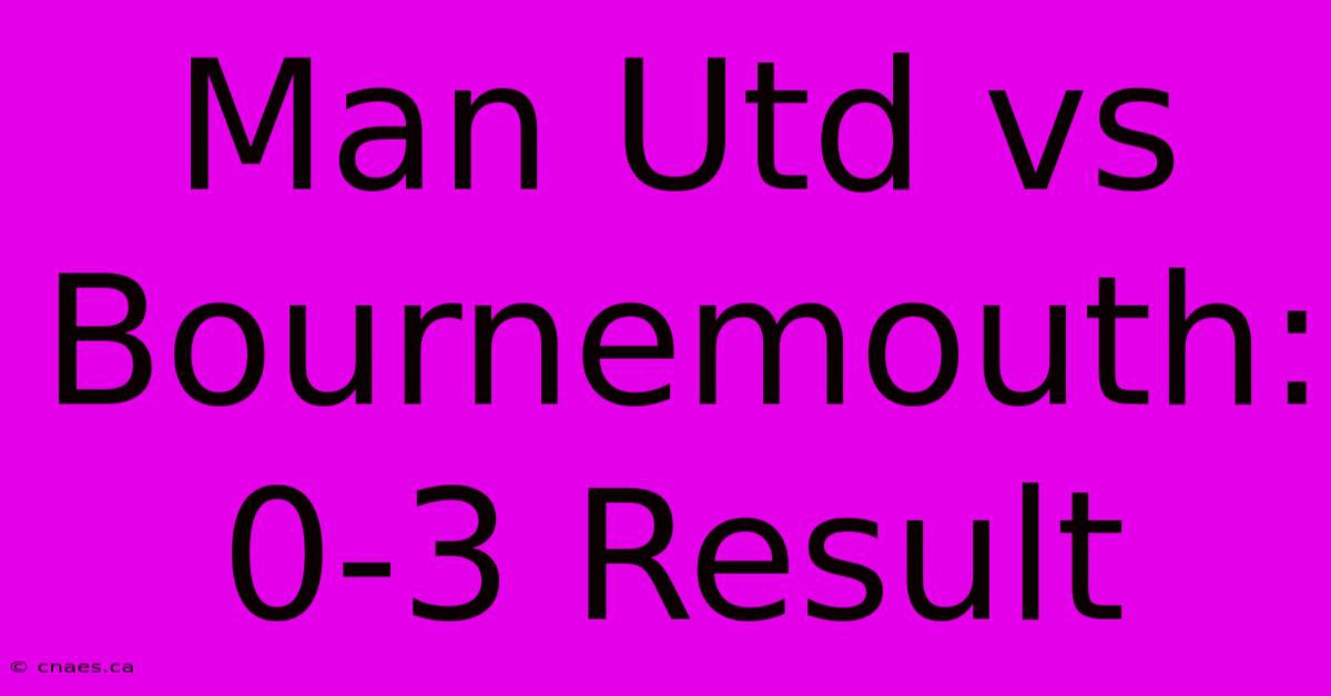 Man Utd Vs Bournemouth: 0-3 Result