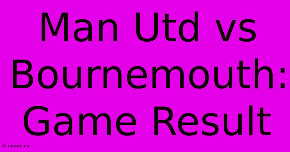 Man Utd Vs Bournemouth: Game Result