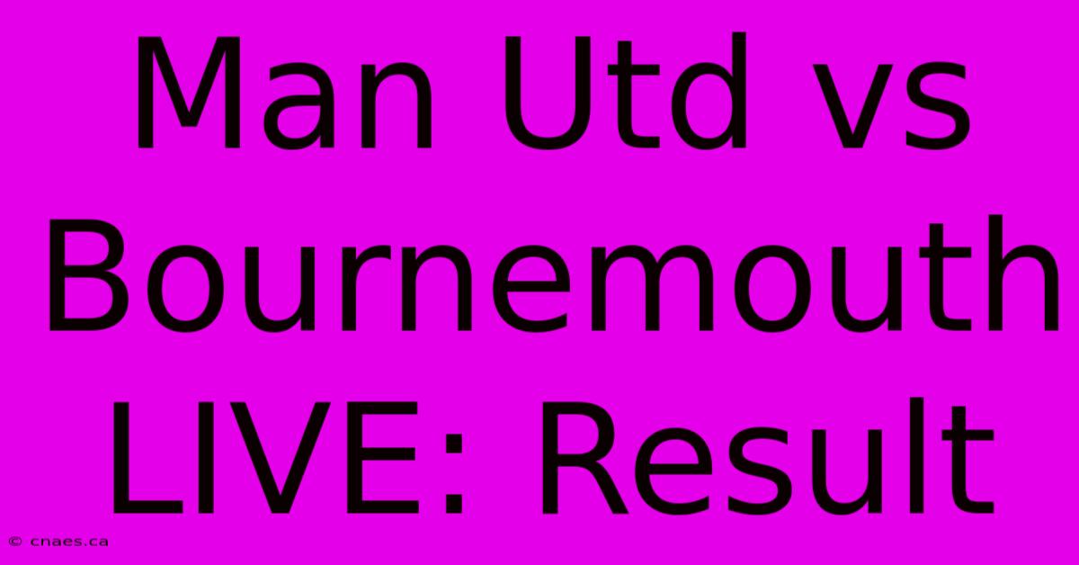 Man Utd Vs Bournemouth LIVE: Result