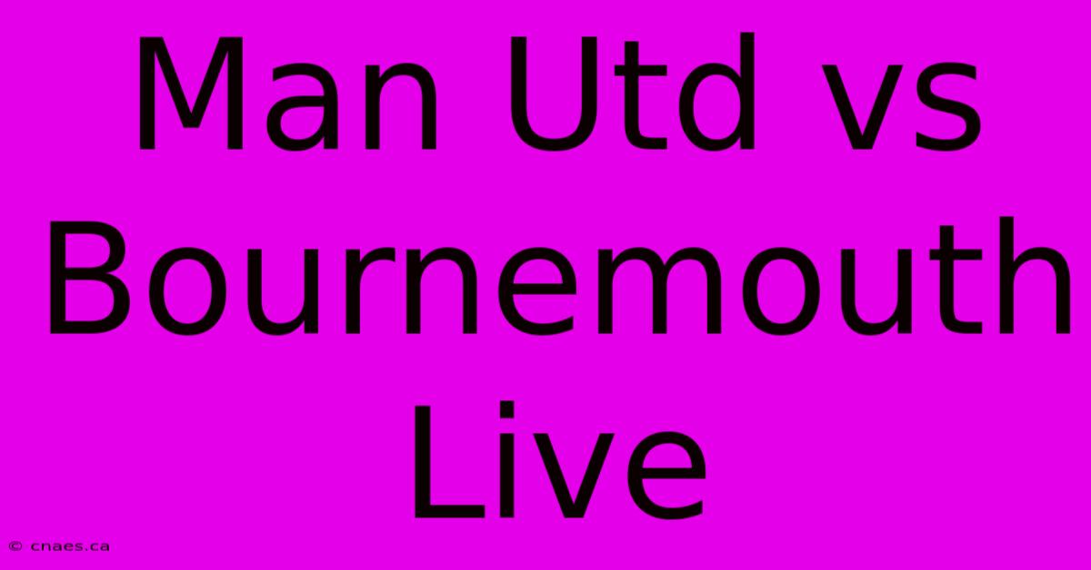 Man Utd Vs Bournemouth Live