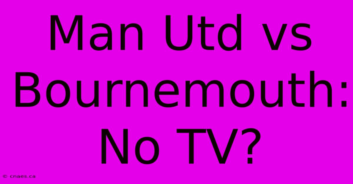 Man Utd Vs Bournemouth: No TV?