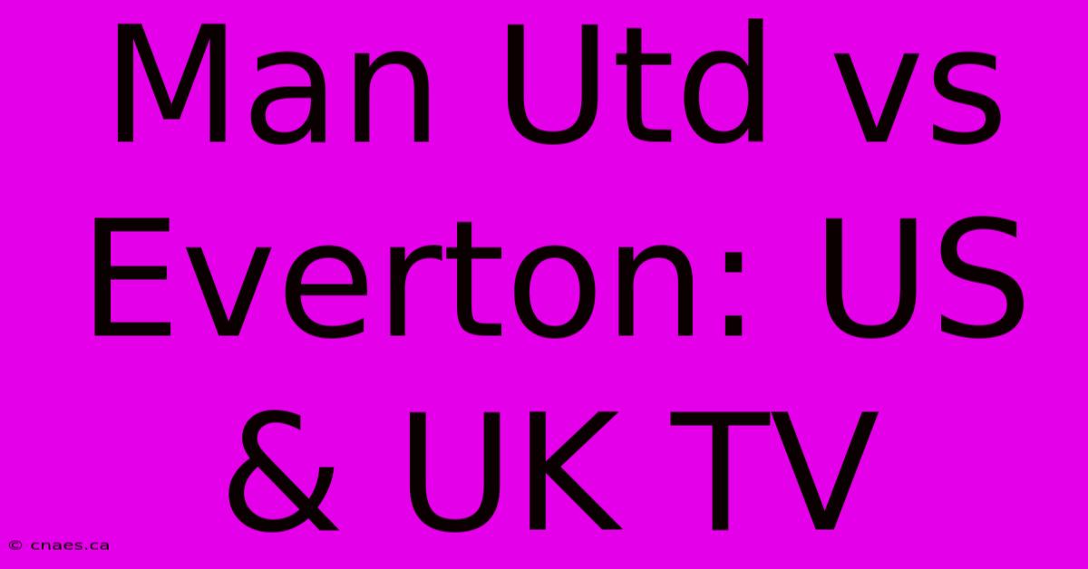 Man Utd Vs Everton: US & UK TV