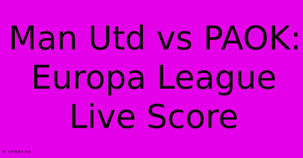 Man Utd Vs PAOK: Europa League Live Score