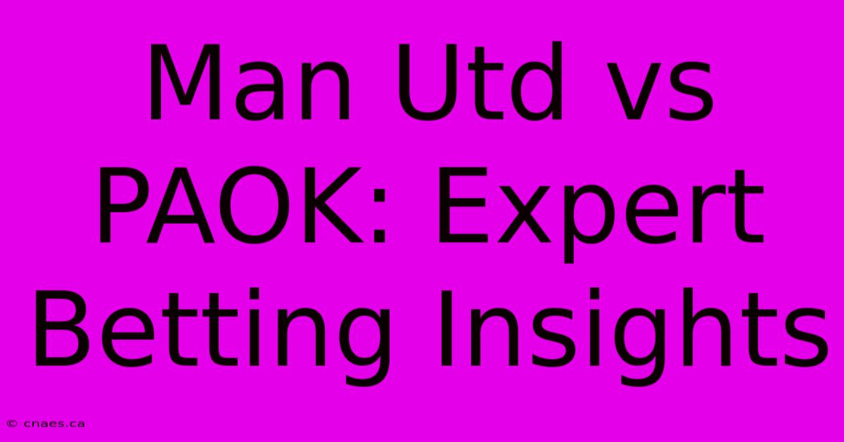 Man Utd Vs PAOK: Expert Betting Insights