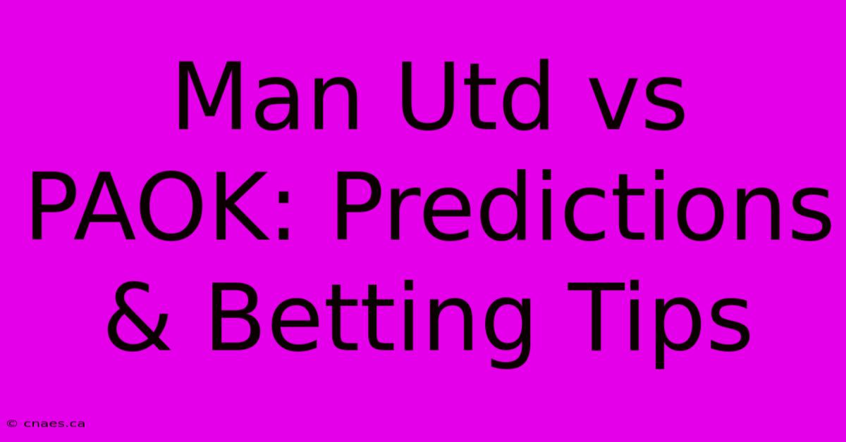 Man Utd Vs PAOK: Predictions & Betting Tips