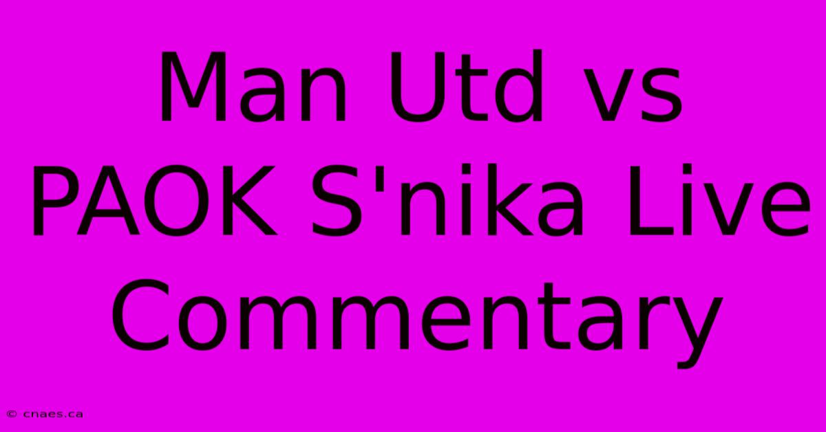 Man Utd Vs PAOK S'nika Live Commentary