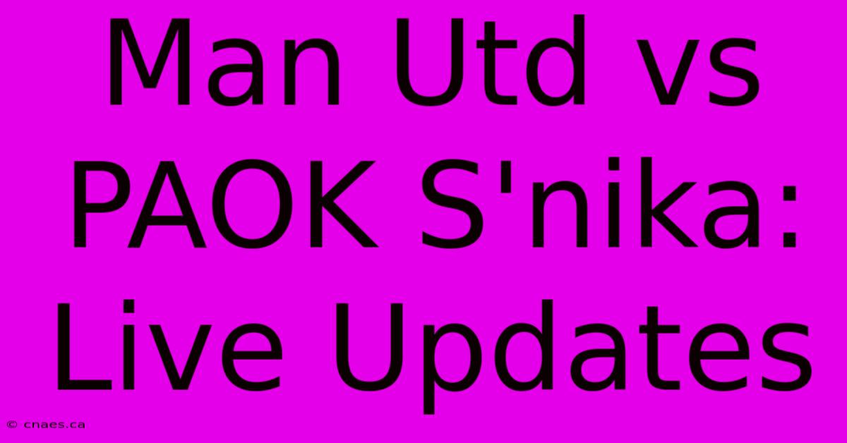 Man Utd Vs PAOK S'nika: Live Updates