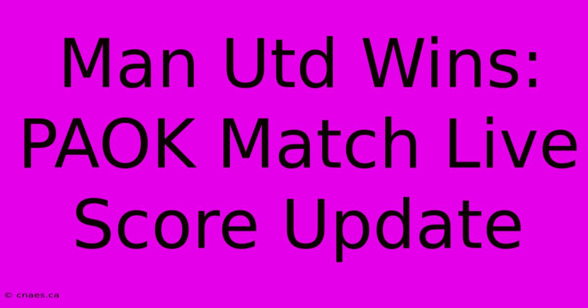 Man Utd Wins: PAOK Match Live Score Update