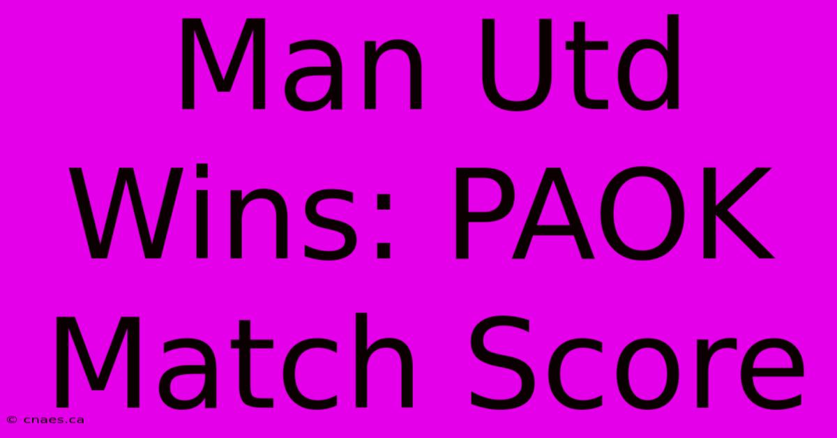 Man Utd Wins: PAOK Match Score