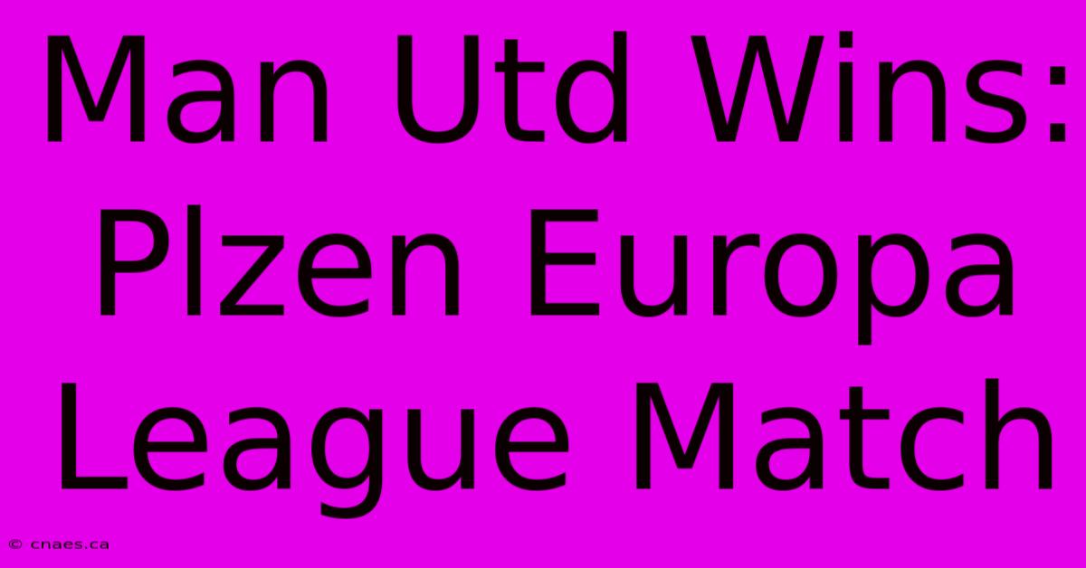 Man Utd Wins: Plzen Europa League Match