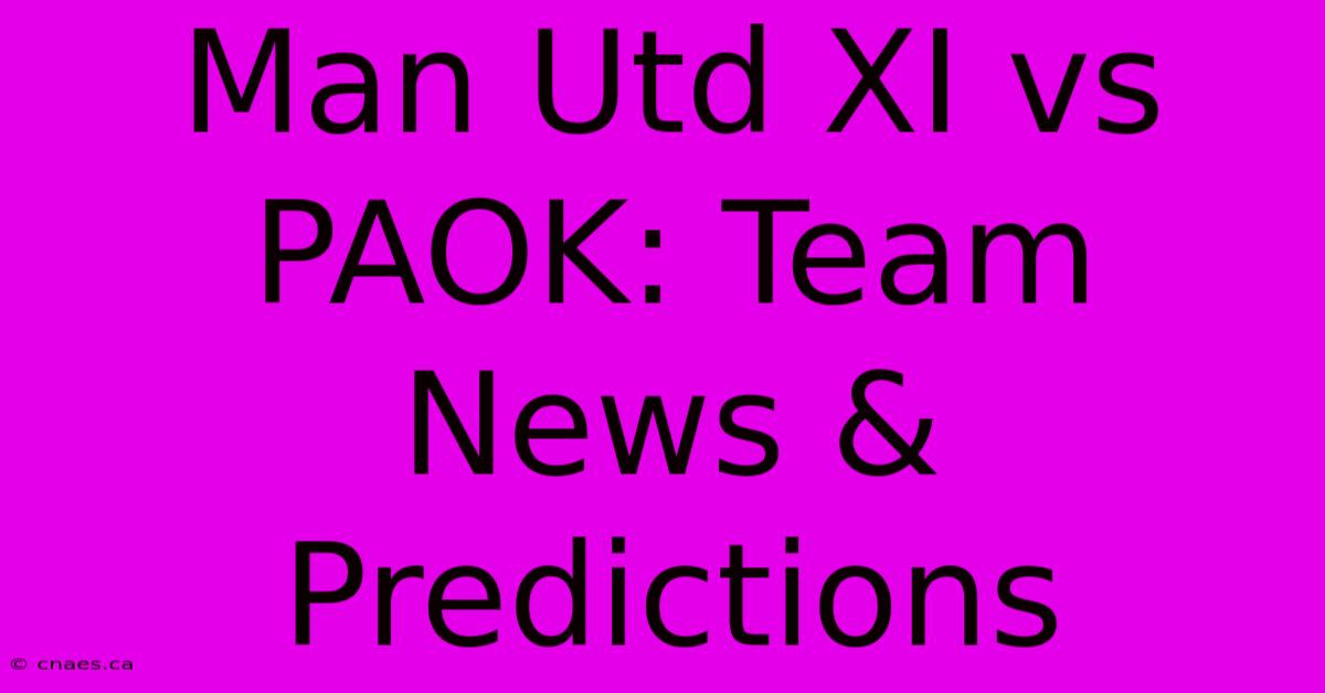 Man Utd XI Vs PAOK: Team News & Predictions 