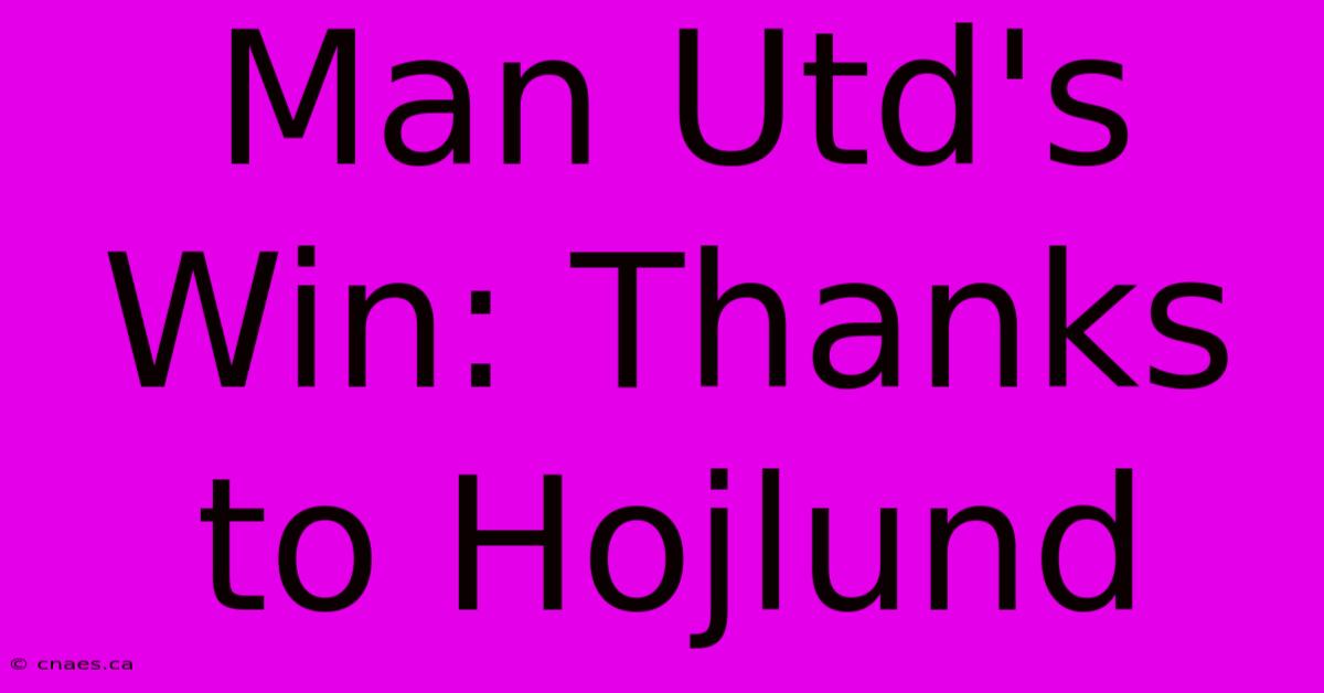 Man Utd's Win: Thanks To Hojlund