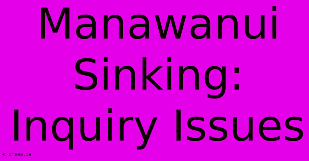 Manawanui Sinking:  Inquiry Issues