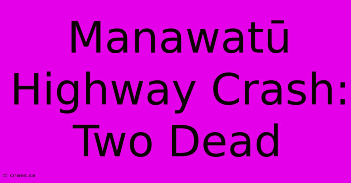 Manawatū Highway Crash: Two Dead