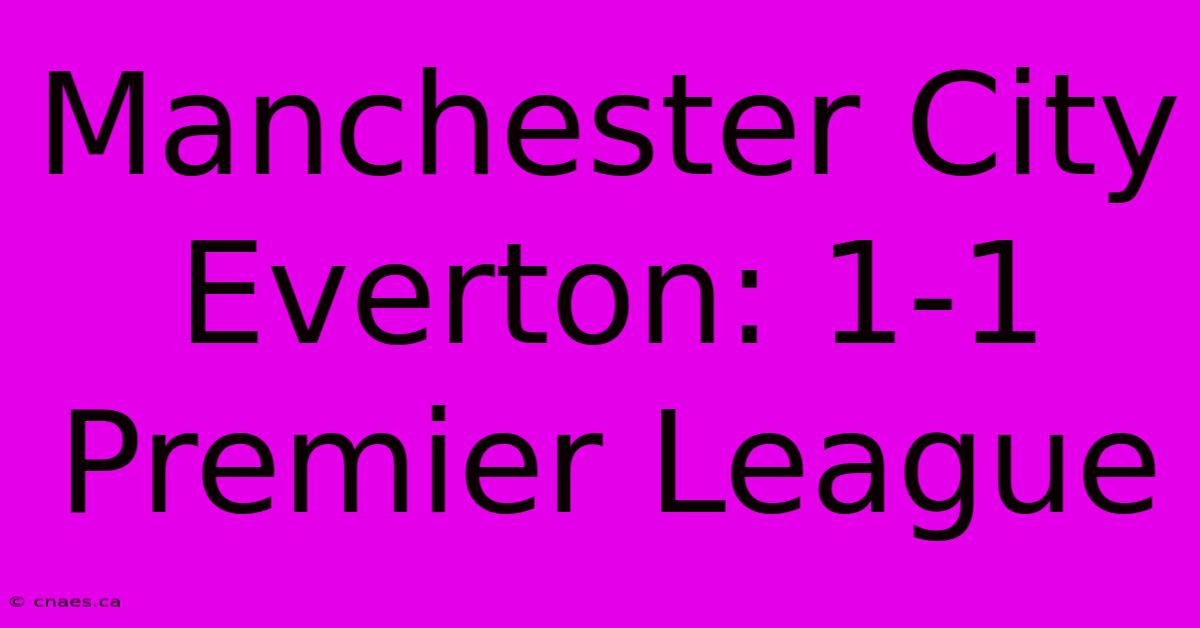 Manchester City Everton: 1-1 Premier League