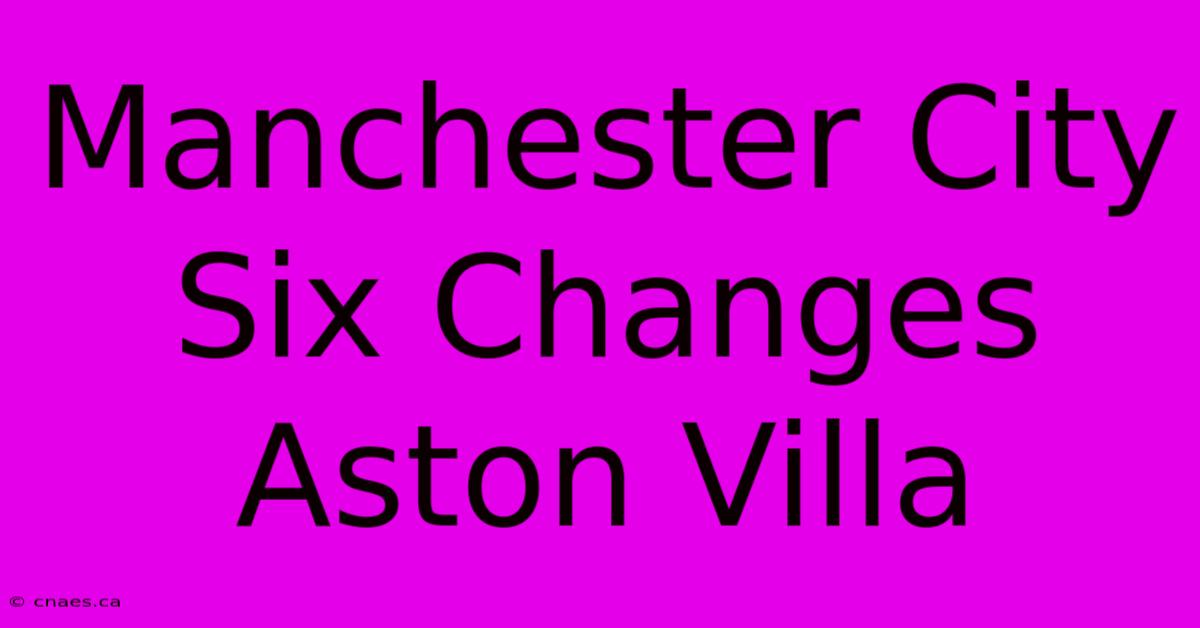 Manchester City Six Changes Aston Villa