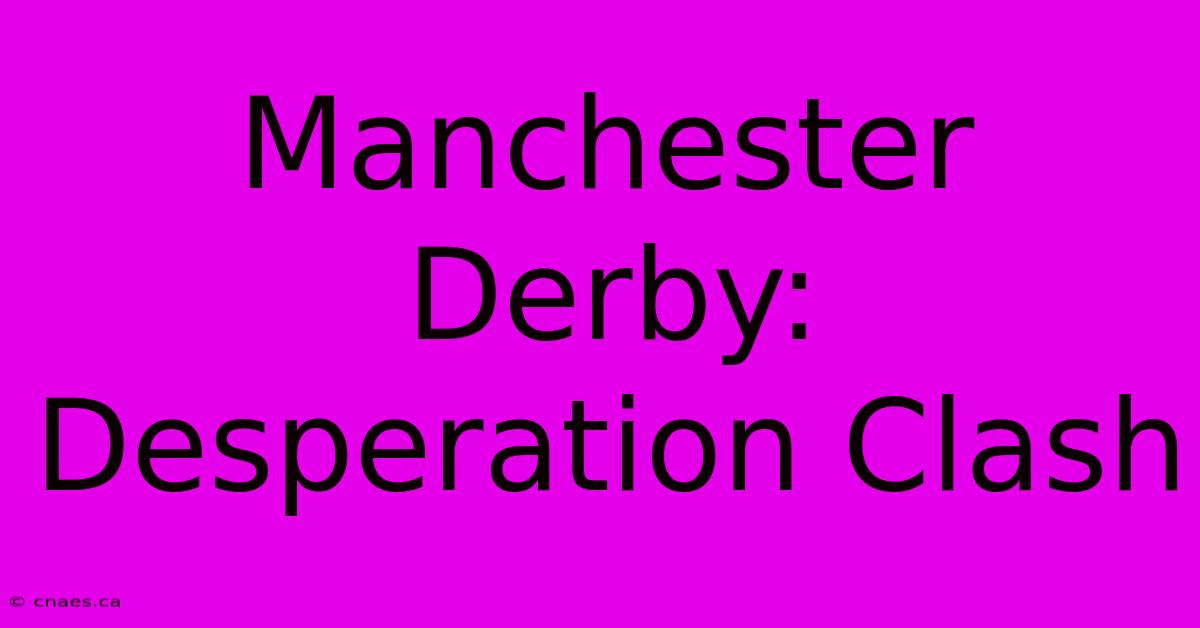 Manchester Derby: Desperation Clash